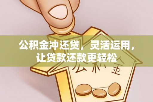 山阴公积金冲还贷，灵活运用，让贷款还款更轻松