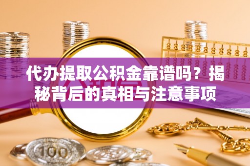 山阴代办提取公积金靠谱吗？揭秘背后的真相与注意事项