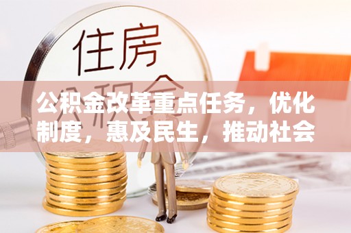 山阴公积金改革重点任务，优化制度，惠及民生，推动社会公平发展