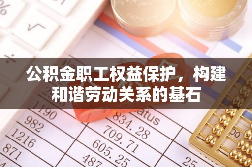 山阴公积金职工权益保护，构建和谐劳动关系的基石