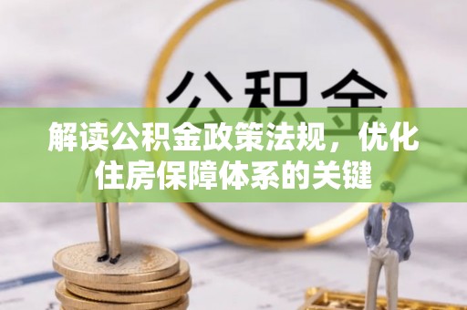 山阴解读公积金政策法规，优化住房保障体系的关键