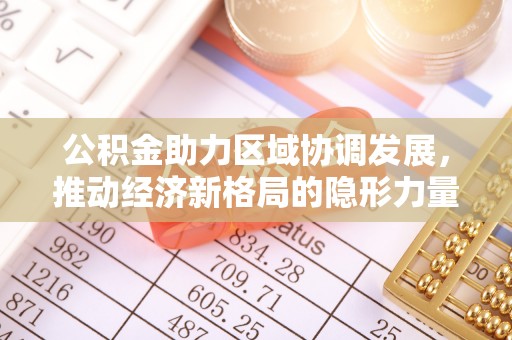 山阴公积金助力区域协调发展，推动经济新格局的隐形力量