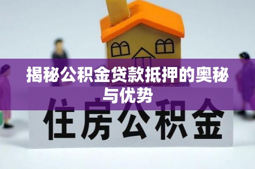 山阴揭秘公积金贷款抵押的奥秘与优势