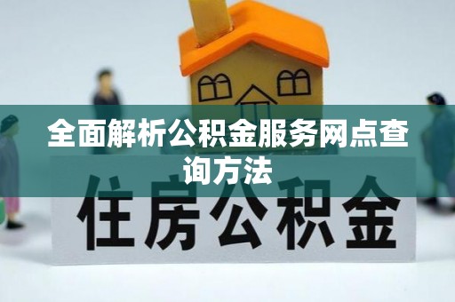 山阴全面解析公积金服务网点查询方法