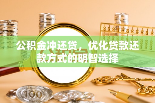 山阴公积金冲还贷，优化贷款还款方式的明智选择