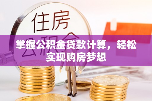 山阴掌握公积金贷款计算，轻松实现购房梦想