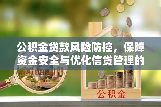 山阴公积金贷款风险防控，保障资金安全与优化信贷管理的关键策略