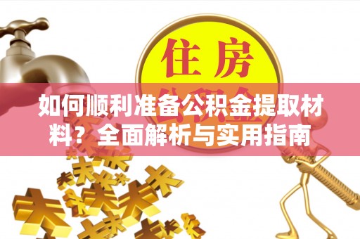 山阴如何顺利准备公积金提取材料？全面解析与实用指南