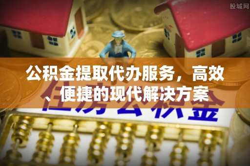 山阴公积金提取代办服务，高效、便捷的现代解决方案