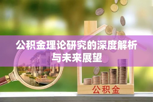 山阴公积金理论研究的深度解析与未来展望
