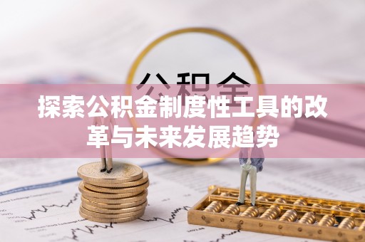 山阴探索公积金制度性工具的改革与未来发展趋势