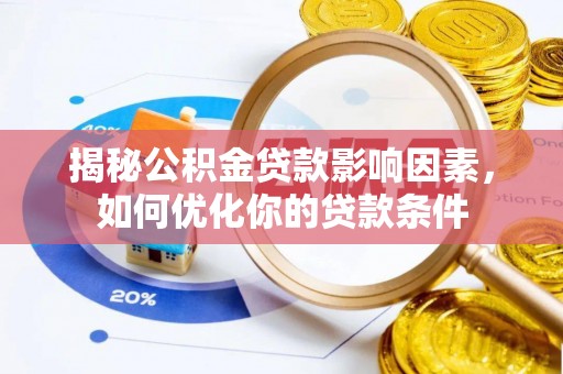 山阴揭秘公积金贷款影响因素，如何优化你的贷款条件