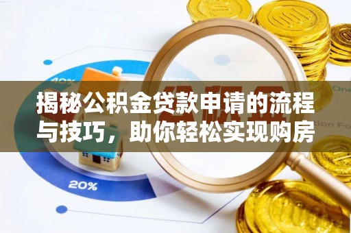 山阴揭秘公积金贷款申请的流程与技巧，助你轻松实现购房梦