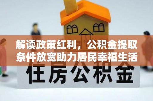 山阴解读政策红利，公积金提取条件放宽助力居民幸福生活