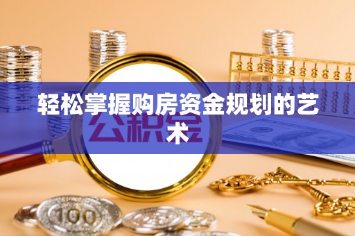 山阴轻松掌握购房资金规划的艺术
