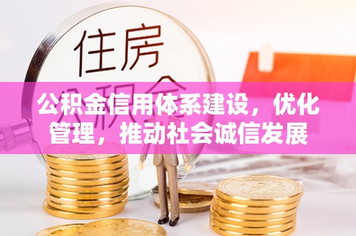 山阴公积金信用体系建设，优化管理，推动社会诚信发展