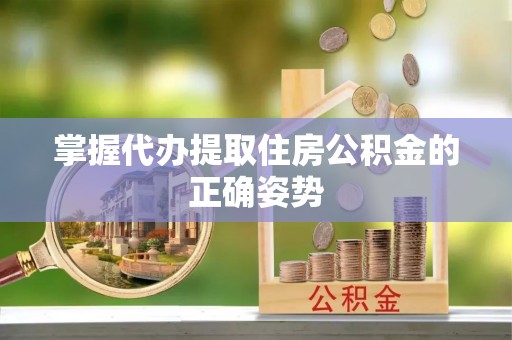 山阴掌握代办提取住房公积金的正确姿势