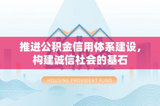 山阴推进公积金信用体系建设，构建诚信社会的基石