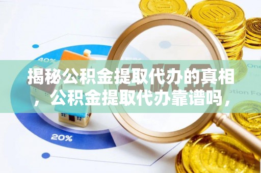 山阴揭秘公积金提取代办的真相，公积金提取代办靠谱吗，如何选择专业服务？