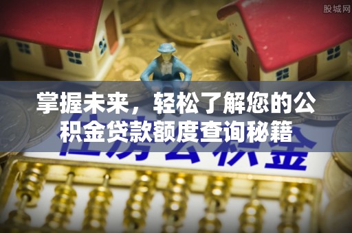 山阴掌握未来，轻松了解您的公积金贷款额度查询秘籍