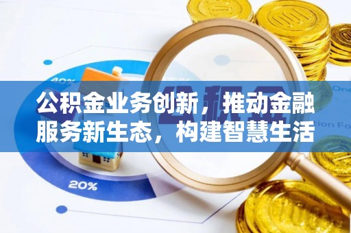 山阴公积金业务创新，推动金融服务新生态，构建智慧生活新未来