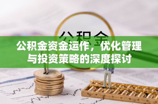 山阴公积金资金运作，优化管理与投资策略的深度探讨