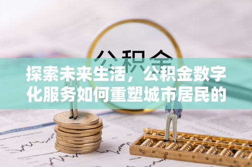 山阴探索未来生活，公积金数字化服务如何重塑城市居民的财务管理