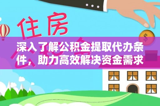山阴深入了解公积金提取代办条件，助力高效解决资金需求