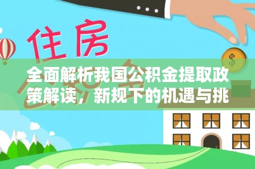 山阴全面解析我国公积金提取政策解读，新规下的机遇与挑战