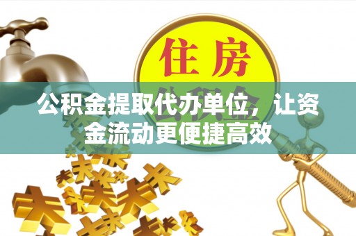 山阴公积金提取代办单位，让资金流动更便捷高效