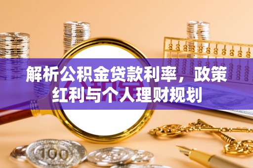 山阴解析公积金贷款利率，政策红利与个人理财规划