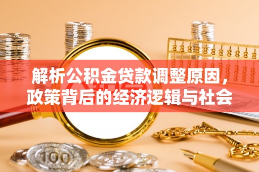 山阴解析公积金贷款调整原因，政策背后的经济逻辑与社会影响