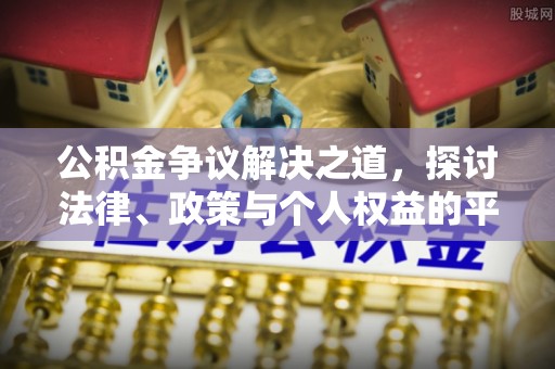 山阴公积金争议解决之道，探讨法律、政策与个人权益的平衡