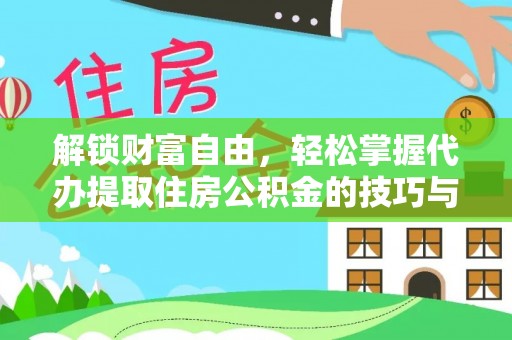 山阴解锁财富自由，轻松掌握代办提取住房公积金的技巧与攻略