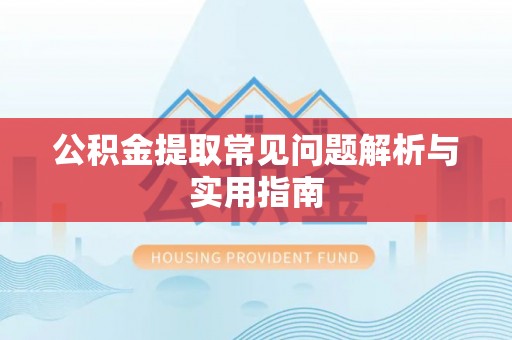 山阴公积金提取常见问题解析与实用指南
