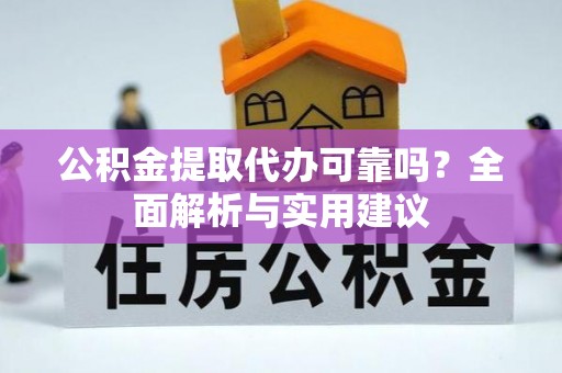 山阴公积金提取代办可靠吗？全面解析与实用建议