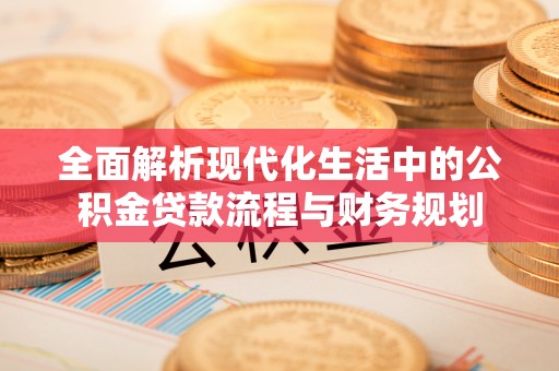 山阴全面解析现代化生活中的公积金贷款流程与财务规划