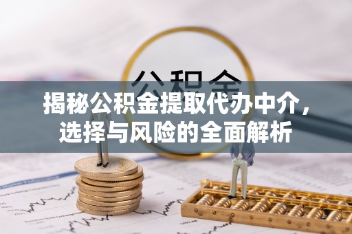 山阴揭秘公积金提取代办中介，选择与风险的全面解析
