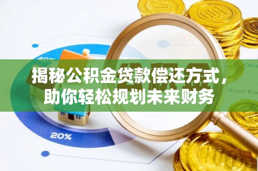 山阴揭秘公积金贷款偿还方式，助你轻松规划未来财务