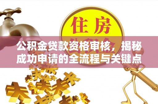 山阴公积金贷款资格审核，揭秘成功申请的全流程与关键点