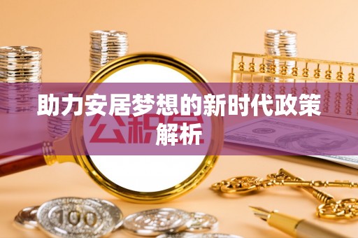 山阴助力安居梦想的新时代政策解析
