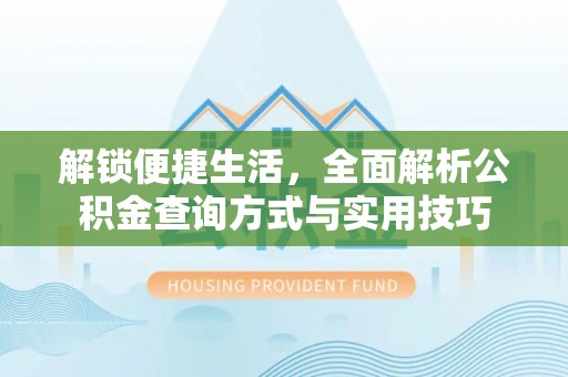 山阴解锁便捷生活，全面解析公积金查询方式与实用技巧