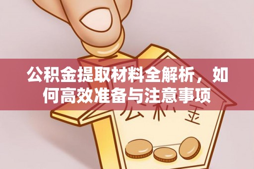 山阴公积金提取材料全解析，如何高效准备与注意事项