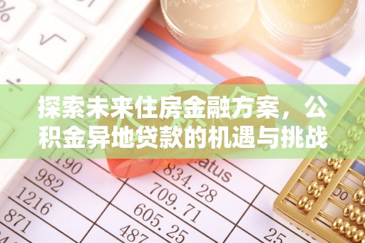 山阴探索未来住房金融方案，公积金异地贷款的机遇与挑战