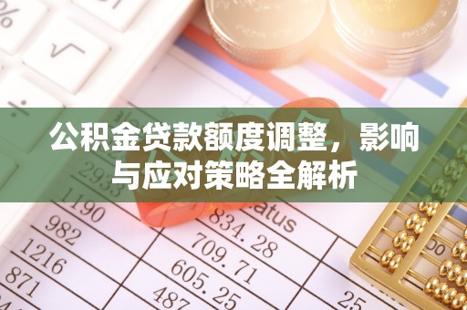 山阴公积金贷款额度调整，影响与应对策略全解析