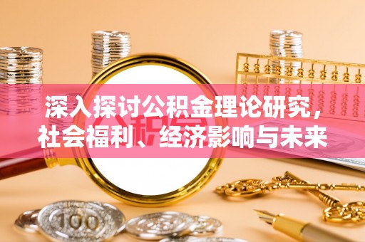 山阴深入探讨公积金理论研究，社会福利、经济影响与未来展望
