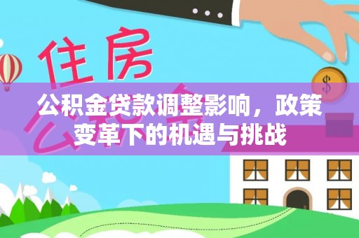 山阴公积金贷款调整影响，政策变革下的机遇与挑战