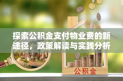 山阴探索公积金支付物业费的新途径，政策解读与实践分析