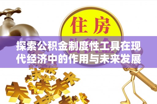 山阴探索公积金制度性工具在现代经济中的作用与未来发展