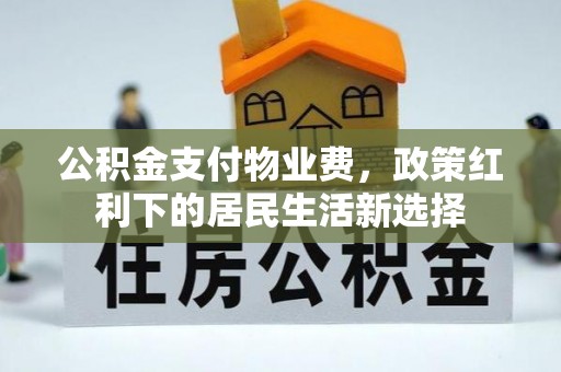 山阴公积金支付物业费，政策红利下的居民生活新选择